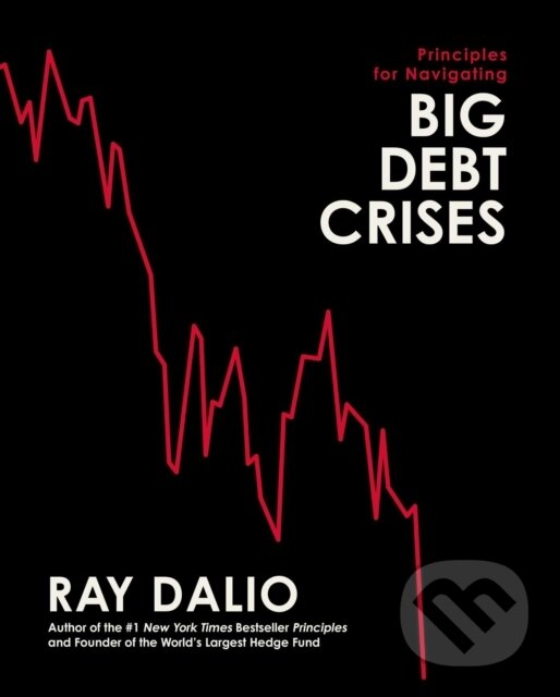 Kniha: Principles for Navigating Big Debt Crises (Dalio Ray). , 2022