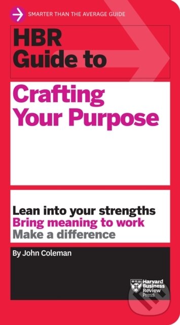 Kniha: HBR Guide to Crafting Your Purpose (John Coleman). Harvard Business Review Press, 2022