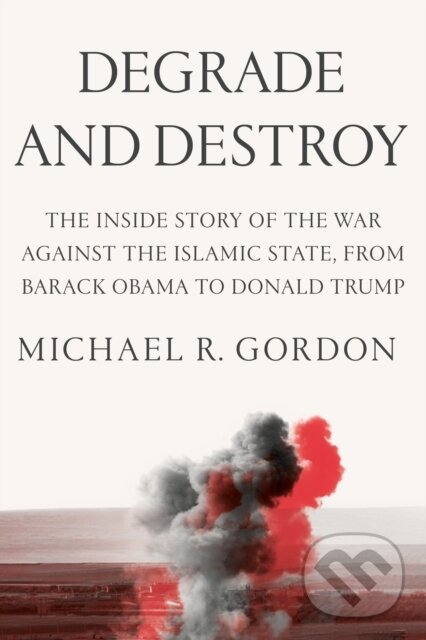 Kniha: Degrade and Destroy (Michael R. Gordon). Farrar, Straus and Giroux, 2022