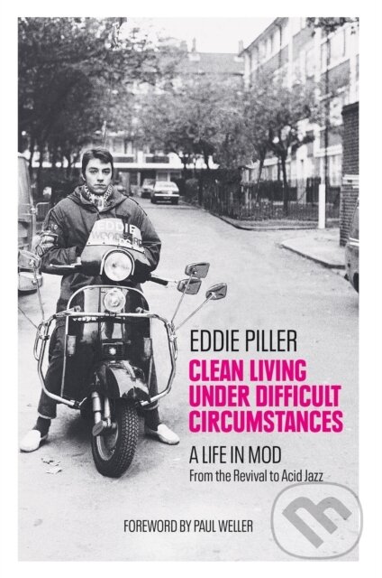 Kniha: Clean Living Under Difficult Circumstances (Eddie Piller). Monoray, 2023
