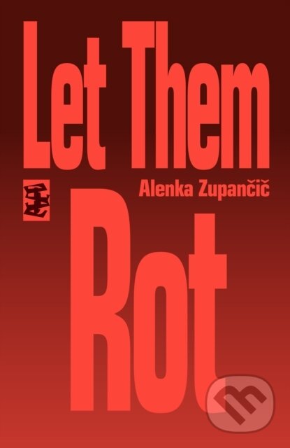 Kniha: Let Them Rot (Alenka Zupancic). , 2023