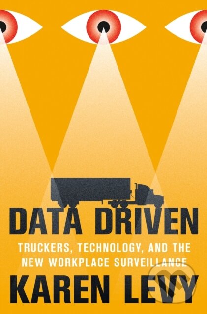 Kniha: Data Driven – Truckers, Technology, and the New Workplace Surveillance (Karen Levy). Princeton University Press, 2024