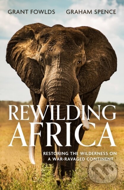 Kniha: Rewilding Africa (Graham Spence a Grant Fowlds). Robinson, 2024