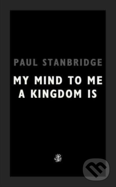 Kniha: My Mind To Me A Kingdom Is (Paul Stanbridge). Galley Beggar Press, 2022