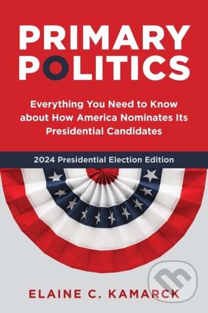 Kniha: Primary Politics (Elaine C. Kamarck). Brookings Institution Press, 2023