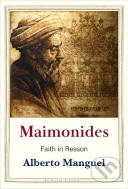 Kniha: Maimonides – Faith in Reason (Alberto Manguel). Yale University Press, 2023