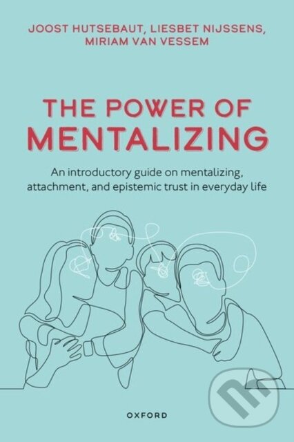 Kniha: The Power of Mentalizing (Ms Liesbet Nijssens, Prof Joost Hutsebaut a Ms Miriam van Vessem). Oxford University Press, 2023