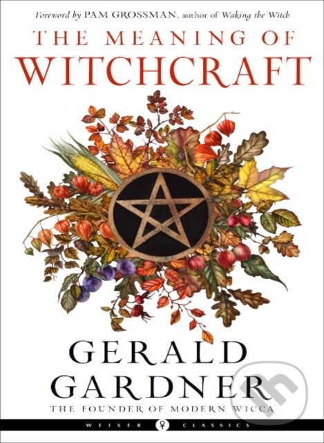 Kniha: The Meaning of Witchcraft (Gerald B. Gardner). , 2022