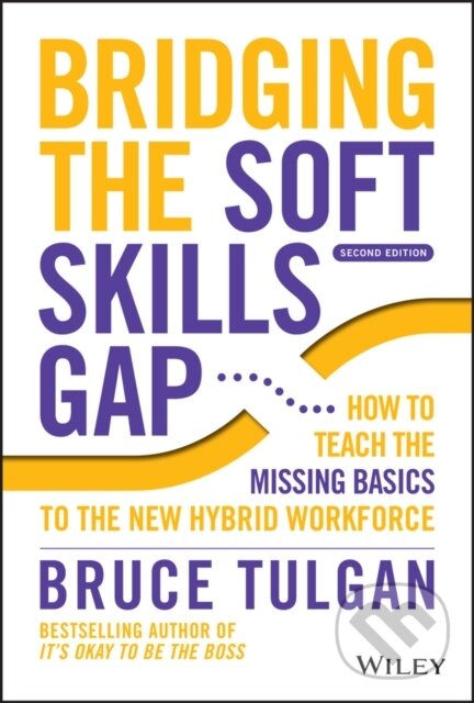 Bridging the Soft Skills Gap 2e – How to Teach the Missing Basics to the New Hybrid Workforce - Bruce Tulgan