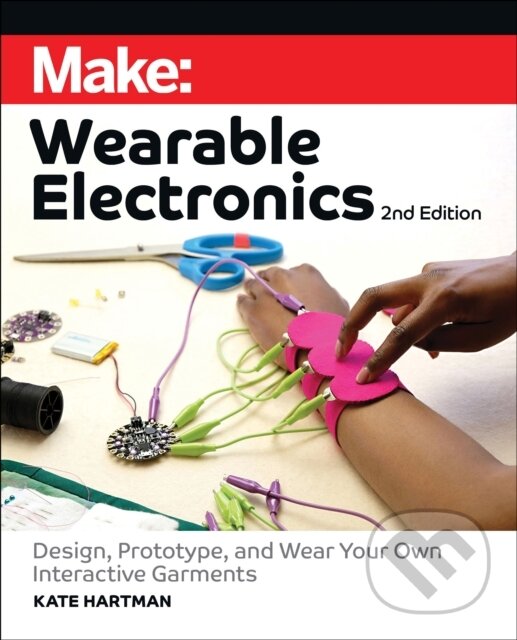 Kniha: Make: Wearble Electronics, 2nd Edition (Kate Hartman). , 2025