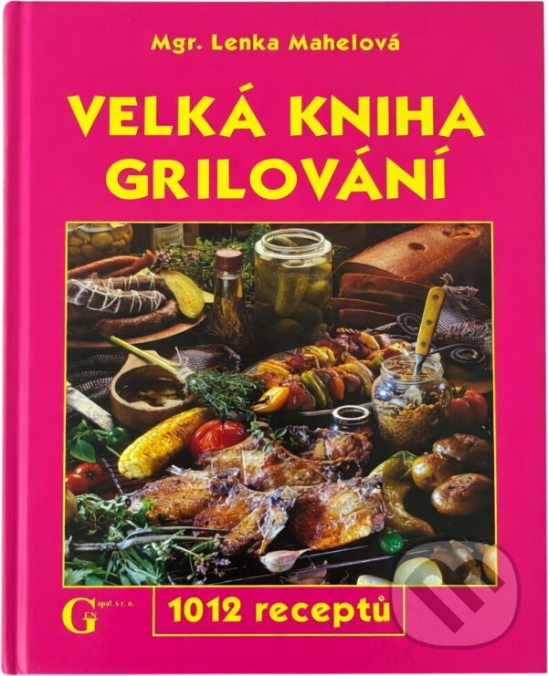 Kniha: Velká kniha grilování - 1012 receptů (Lenka Mahelová). , 2005