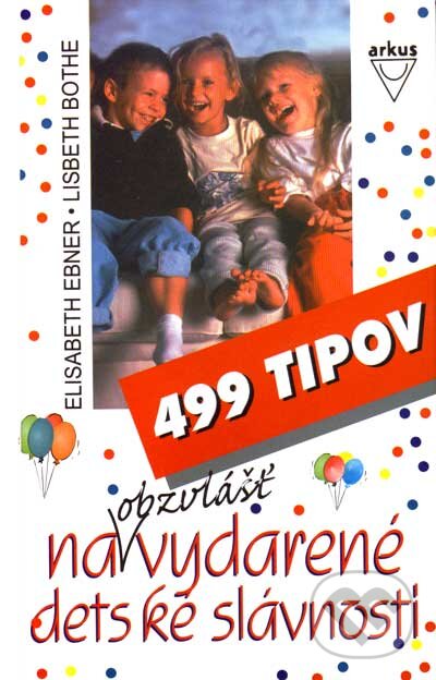 Levně 499 tipov na obzvlášť vydarené detské slávnosti - Elisabeth Ebner, Lisbeth Bothe - kniha z kategorie Vzťahy a rodina