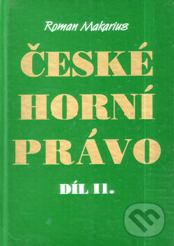Levně České horní právo díl. II - Roman Makarius - kniha z kategorie Správne právo