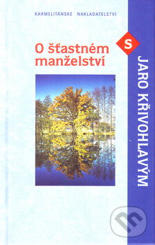 Kniha: O šťastném manželství s Jaro Křivohlavým (Jaro Křivohlavý). Karmelitánské nakladatelství, 2005