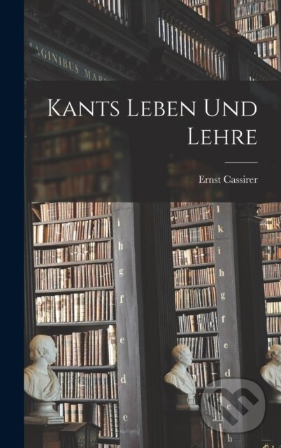 Kniha: Kants Leben Und Lehre (Ernst Cassirer). Legare Street Press, 2022