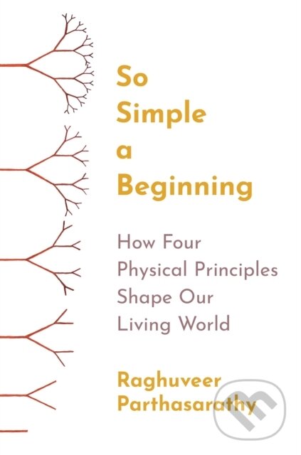 Kniha: So Simple a Beginning – How Four Physical Principles Shape Our Living World (R Parthasarathy). Princeton University Press, 2024