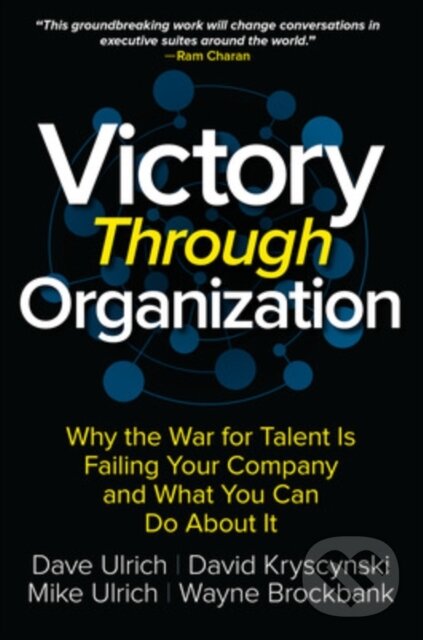 Kniha: Victory Through Organization: Why the War for Talent is Failing Your Company and What You Can Do About It (Dave Ulrich, Wayne Brockbank, Mike Ulrich a David Kryscynski). McGraw-Hill, 2017