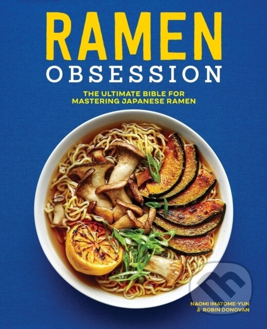 Kniha: Ramen Obsession (Naomi Imatome-Yun a Robin Donovan). , 2019