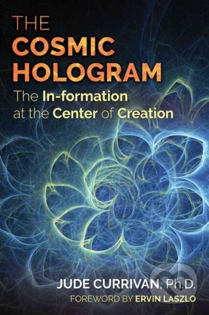 Kniha: The Cosmic Hologram (Jude a Ph.D. Currivan). , 2017