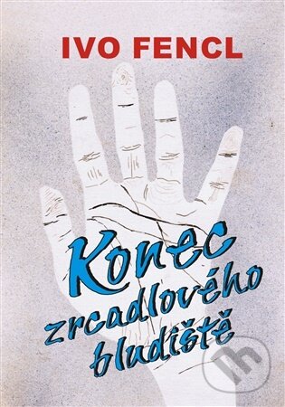 Kniha: Konec zrcadlového bludiště (Ivo Fencl). ArtKrist, 2026