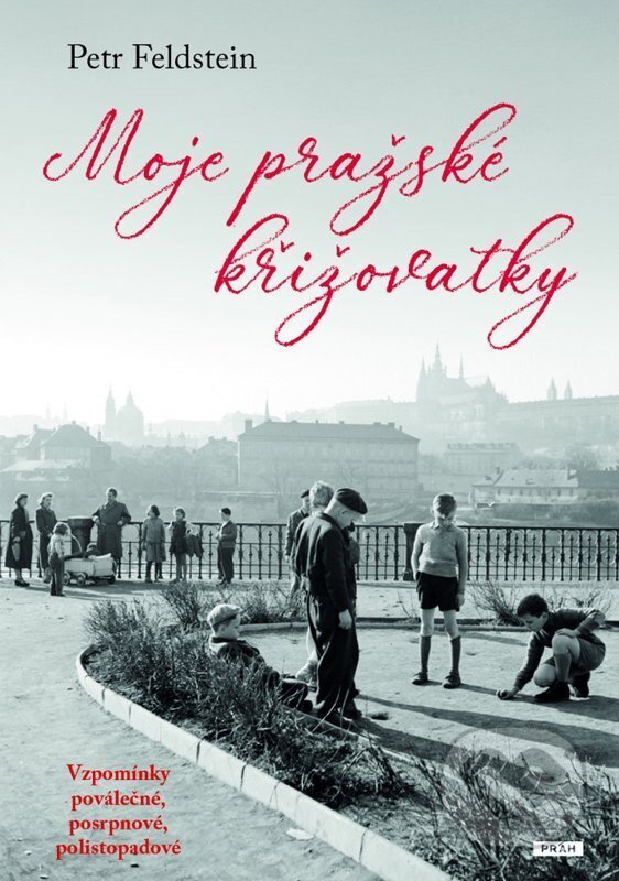 Kniha: Moje pražské křižovatky (Petr Feldstein). Práh, 2026
