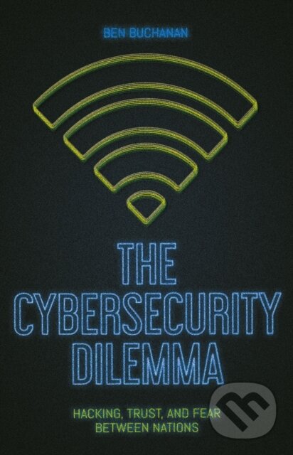 Kniha: The Cybersecurity Dilemma (Ben Buchanan). C Hurst & Co Publishers, 2017