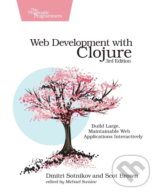 Kniha: Web Development with Clojure (Dmitri Sotnikov a Scot Brown). The Pragmatic Programmers, 2021
