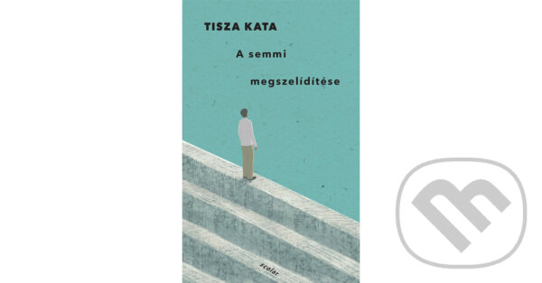 Kniha: A semmi megszelidítése (Kata Tisza). Scolar Kiadó, 2024