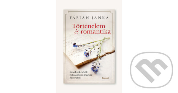 Kniha: Történelem és romantika (Janka Fábián). Central Könyvek, 2024