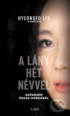 Kniha: A lány hét névvel (David John a Hyeonseo Lee). Libri Könyvkiadó