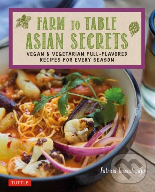 Kniha: Farm to Table Asian Secrets (Patricia Tanumihardja). Tuttle Publishing, 2024