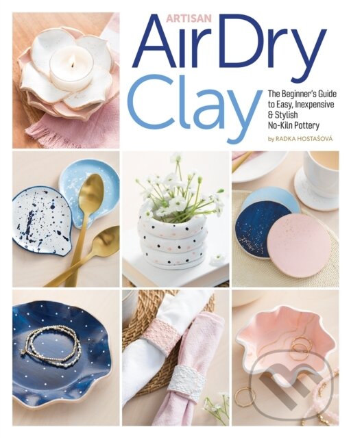 Kniha: Artisan Air-Dry Clay (Radka Hostasova). C & T Publishing, 2022