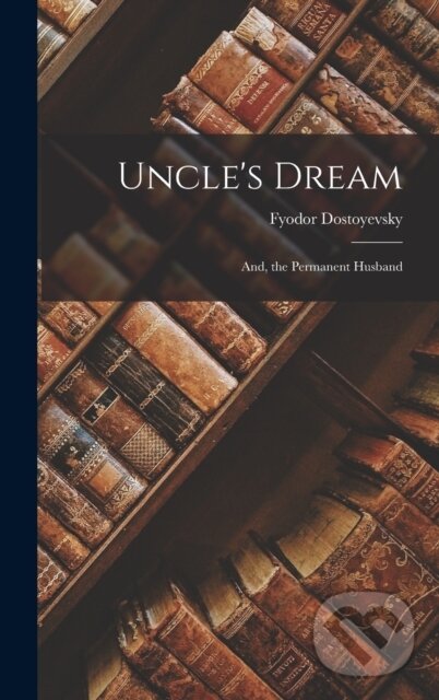 Kniha: Uncle's Dream (Fyodor Dostoyevsky). Legare Street Press, 2022