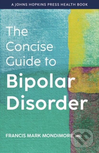 Kniha: The Concise Guide to Bipolar Disorder (Francis Mark Mondimore). Johns Hopkins University, 2022