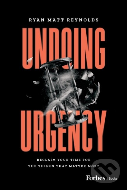 Kniha: Undoing Urgency (Ryan Matt Reynolds). Forbes, 2025