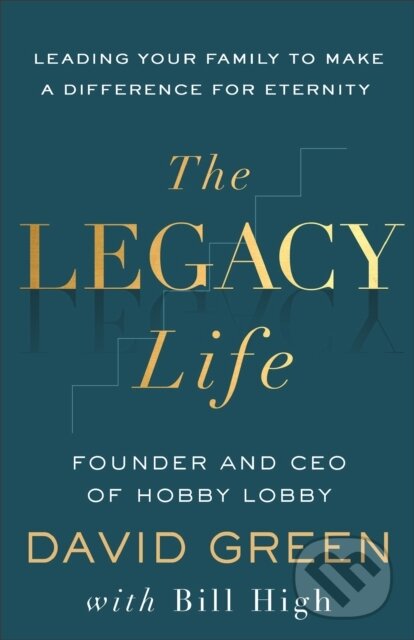 Kniha: The Legacy Life (Bill High a David Green). Baker Books, 2025