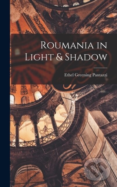 Kniha: Roumania in Light & Shadow (Ethel Greening Pantazzi). Legare Street Press, 2022