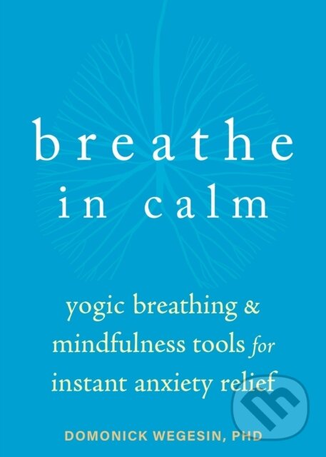 Kniha: Breathe In Calm (Domonick Wegesin). New Harbinger Publications, 2022