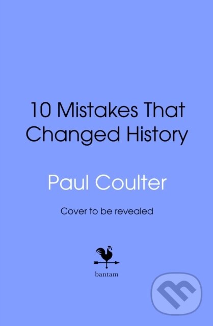 Kniha: 10 Mistakes That Changed History (Paul Coulter). Bantam Books, 2025