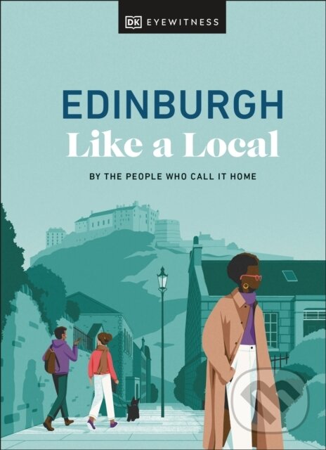 Kniha: Edinburgh Like a Local (DK Travel, Xandra Robinson-Burns, Stuart Kenny, Michael Clark a Kenza Marland). Dorling Kindersley, 2024