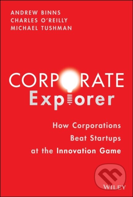 Kniha: Corporate Explorer (Andrew Binns, Michael Tushman a Charles A. O′Reilly). John Wiley & Sons, 2022