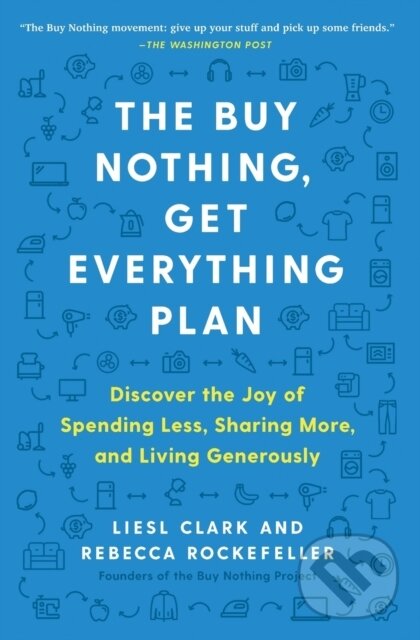Kniha: The Buy Nothing, Get Everything Plan (Liesl Clark a Rebecca Rockefeller). Atria Books, 2021