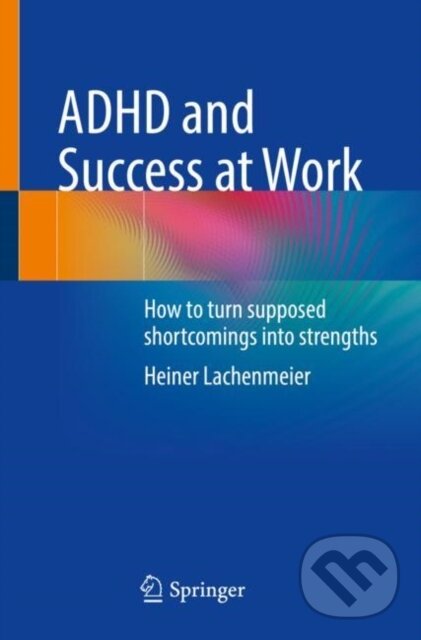 Kniha: ADHD and Success at Work (Heiner Lachenmeier). Springer International Publishing, 2023