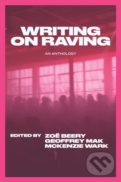 Kniha: Writing on Raving (Geoffrey Mak, Zoë Beery a McKenzie Wark). OR Books, 2025