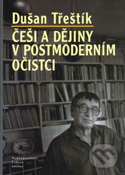 Češi a dějiny v postmoderním očistci - Dušan Třeštík, Nakladatelství Lidové noviny, 2007
