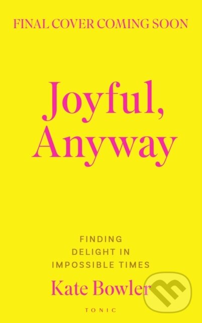 Kniha: Joyful, Anyway (Kate Bowler). Bloomsbury, 2026