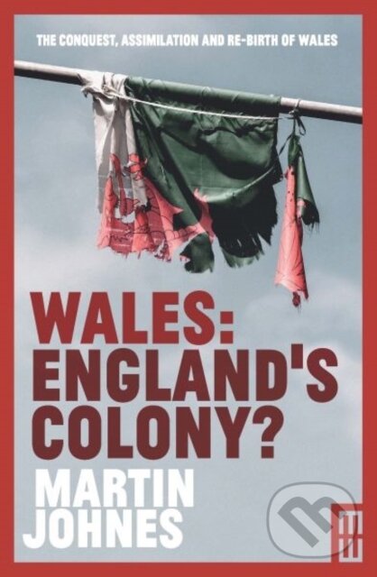Kniha: Wales - England's Colony? (Martin Johnes). Parthian Books, 2019