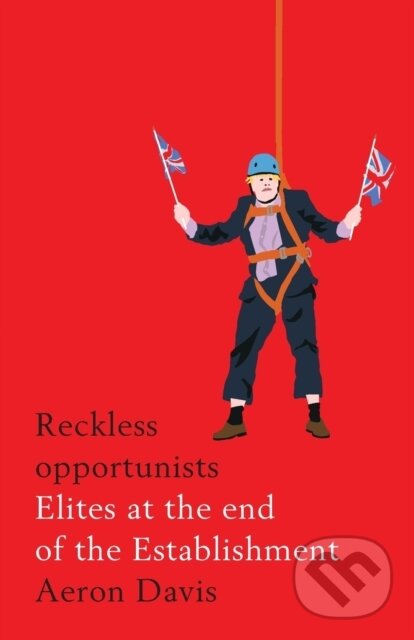 Kniha: Reckless Opportunists (Aeron Davis). Manchester University Press, 2018