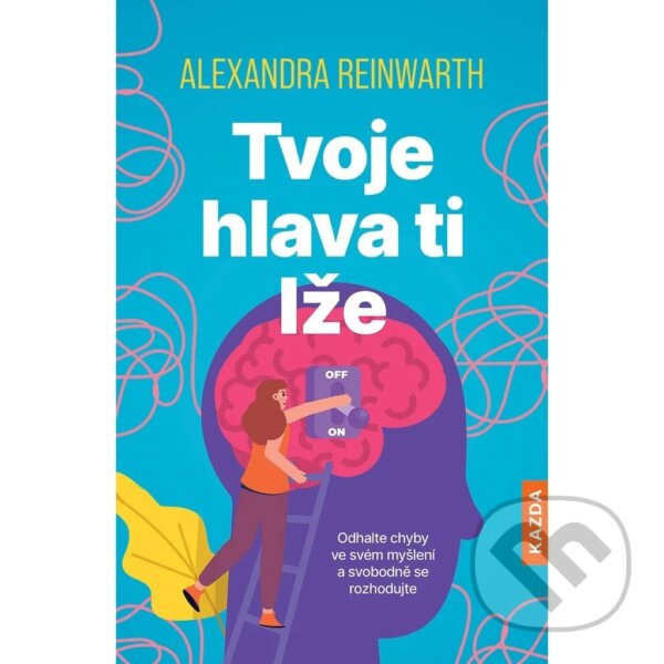 Kniha: Tvoje hlava ti lže (Alexandra Reinwarth). Nakladatelství KAZDA, 2026