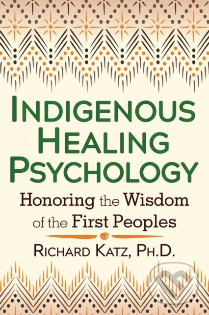 Kniha: Indigenous Healing Psychology (Richard a Ph.D. Katz). Healing Arts, 2018